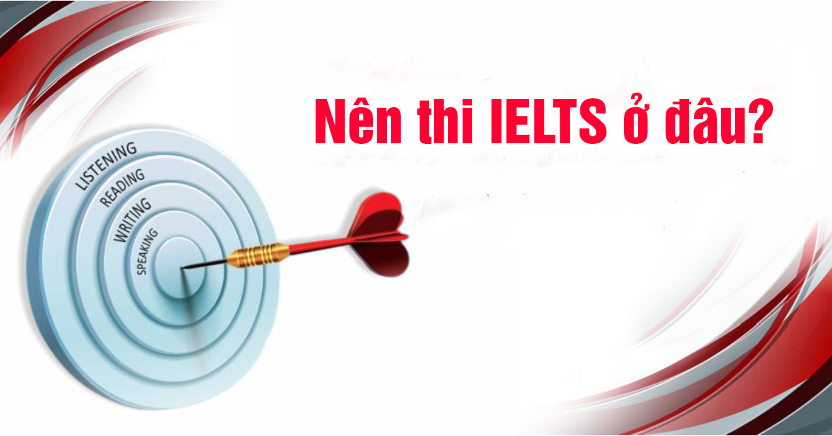 Nên thi IELTS ở đâu? Lựa chọn IDP hay British Council?